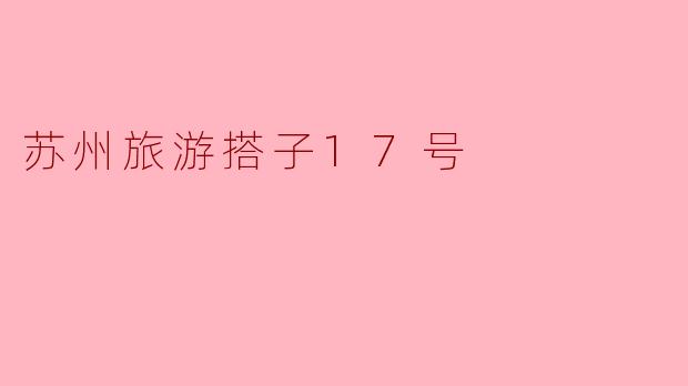 《寻梦江南水乡：与“苏州旅游搭子17号”共赴一场诗意之旅》