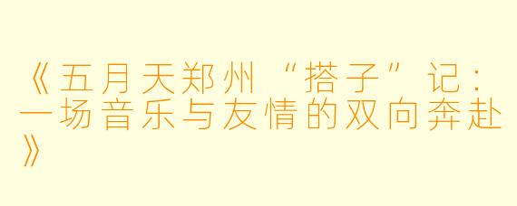 《五月天郑州“搭子”记：一场音乐与友情的双向奔赴》
