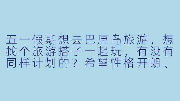 五一假期想去巴厘岛旅游，想找个旅游搭子一起玩，有没有同样计划的？希望性格开朗、喜欢拍照和美食，行程可以一起商量！-五一巴厘岛旅游搭子