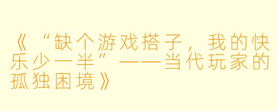 《“缺个游戏搭子，我的快乐少一半”——当代玩家的孤独困境》