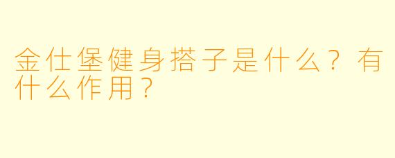 金仕堡健身搭子是什么？有什么作用？