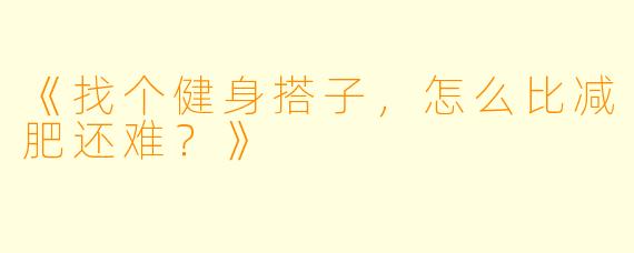 《找个健身搭子，怎么比减肥还难？》