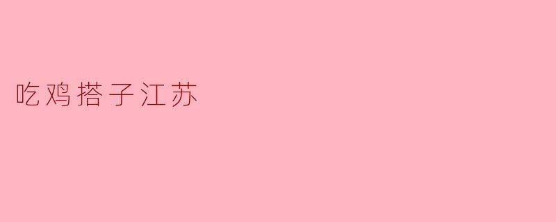 吃鸡搭子江苏