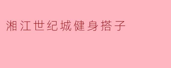 湘江世纪城健身搭子
