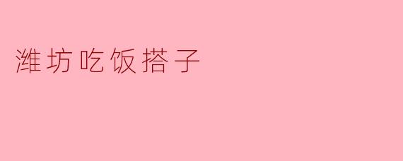 潍坊吃饭搭子
