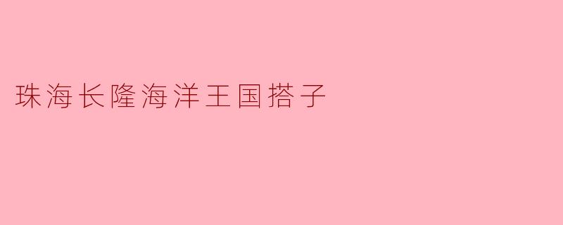 珠海长隆海洋王国搭子