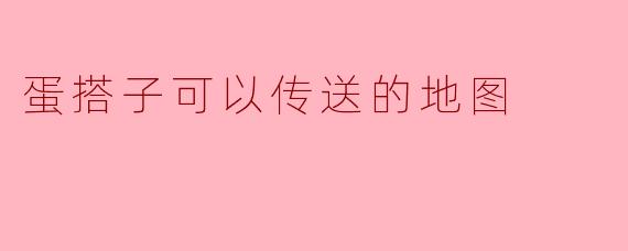 蛋搭子可以传送的地图