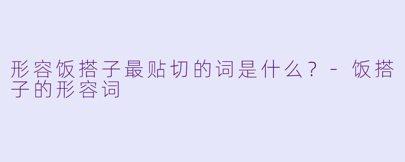 形容饭搭子最贴切的词是什么？-饭搭子的形容词