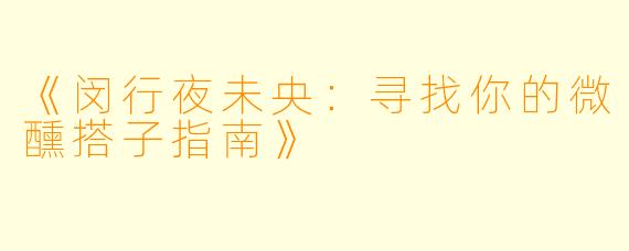 《闵行夜未央：寻找你的微醺搭子指南》