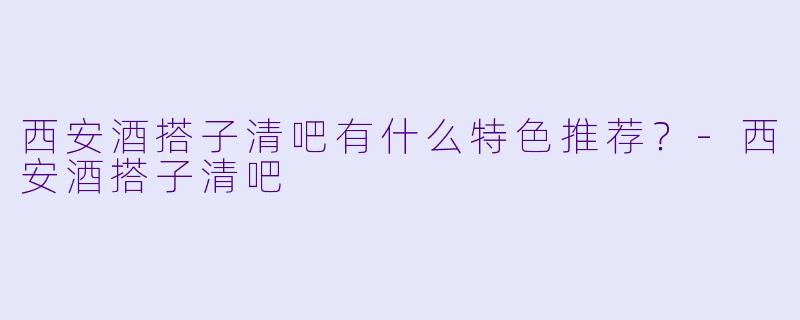 西安酒搭子清吧有什么特色推荐？-西安酒搭子清吧