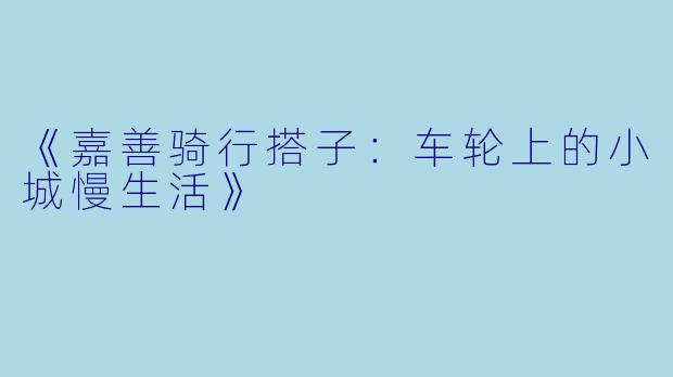 《嘉善骑行搭子：车轮上的小城慢生活》