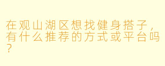 在观山湖区想找健身搭子，有什么推荐的方式或平台吗？