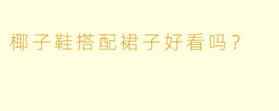 椰子鞋搭配裙子好看吗？