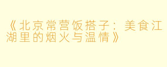 《北京常营饭搭子：美食江湖里的烟火与温情》