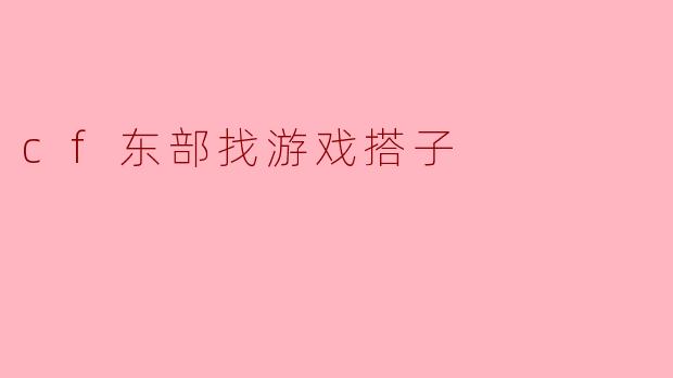 cf东部找游戏搭子