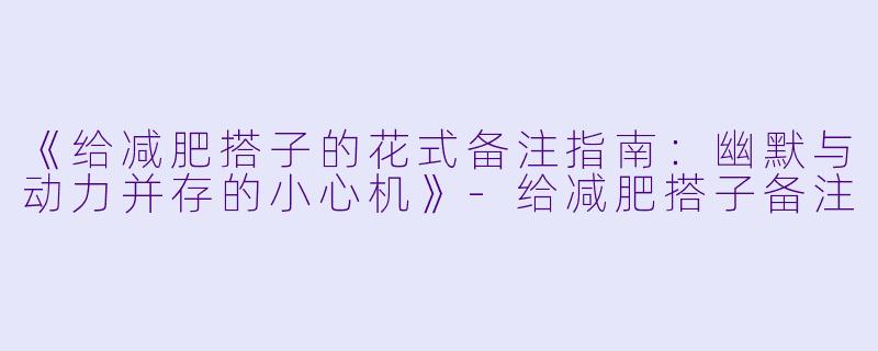 《给减肥搭子的花式备注指南：幽默与动力并存的小心机》-给减肥搭子备注
