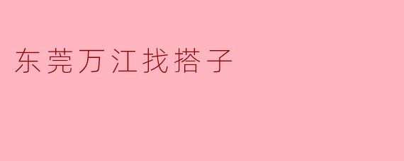 东莞万江找搭子