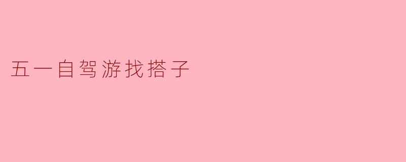 五一自驾游找搭子