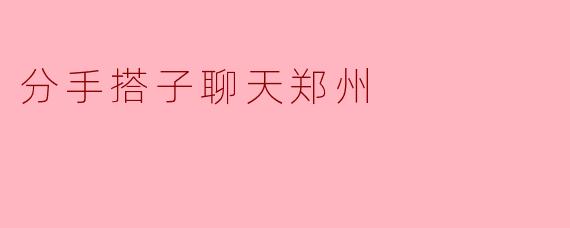 分手搭子聊天郑州