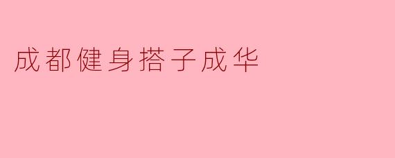 成都健身搭子成华