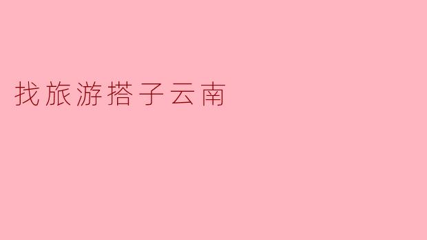 找旅游搭子云南