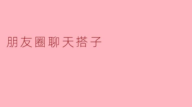 朋友圈聊天搭子