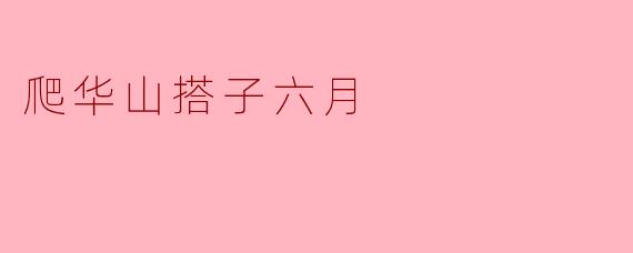 爬华山搭子六月