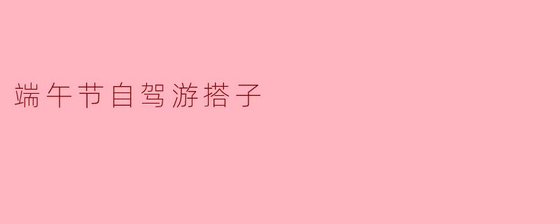 端午节自驾游搭子
