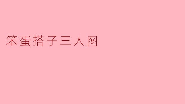 笨蛋搭子三人图