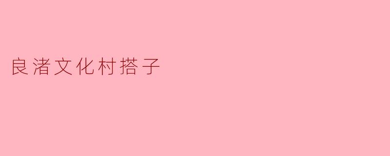 良渚文化村搭子