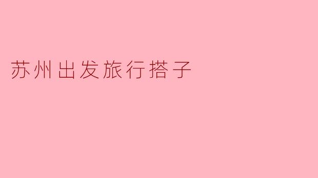 苏州出发旅行搭子