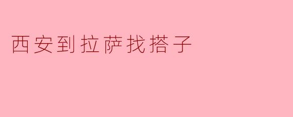 西安到拉萨找搭子
