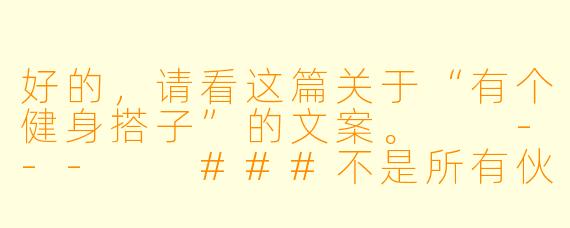 好的，请看这篇关于“有个健身搭子”的文案。

---

###不是所有伙伴都叫“健身搭子”，那是并肩作战的“革命友谊”

###