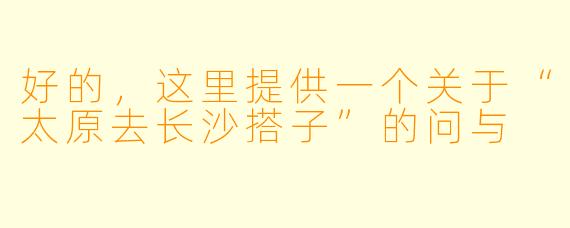 好的，这里提供一个关于“太原去长沙搭子”的问与