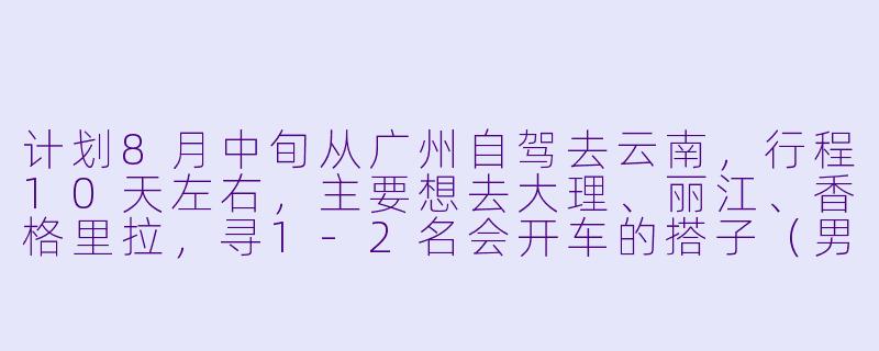 计划8月中旬从广州自驾去云南,行程10天左右,主要想去大理、丽江、香格里拉,寻1-2名会开车的搭子(男女不限),分摊路费、轮流驾驶。本人90后男生,性格随和,摄影技术不错可帮拍旅途美照~希望搭子有长途驾驶经验,不事儿不矫情,路线可一起商量。有兴趣的私信具体行程!