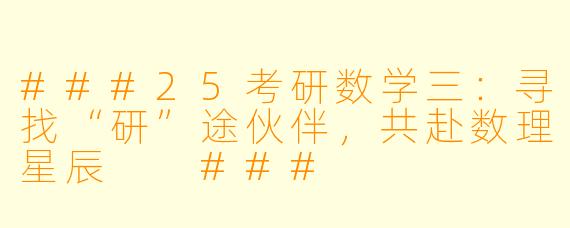 ###25考研数学三：寻找“研”途伙伴，共赴数理星辰

###