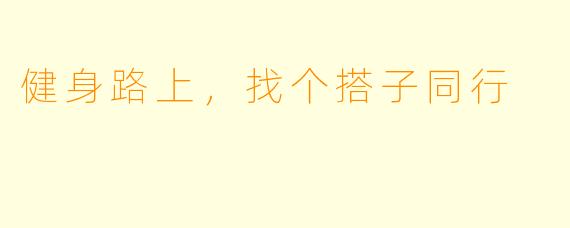 健身路上，找个搭子同行