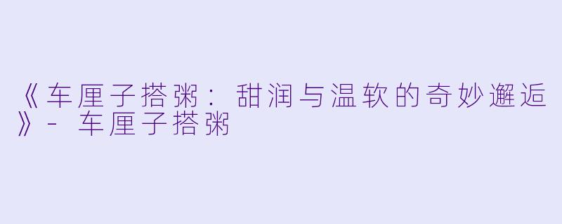 《车厘子搭粥：甜润与温软的奇妙邂逅》-车厘子搭粥