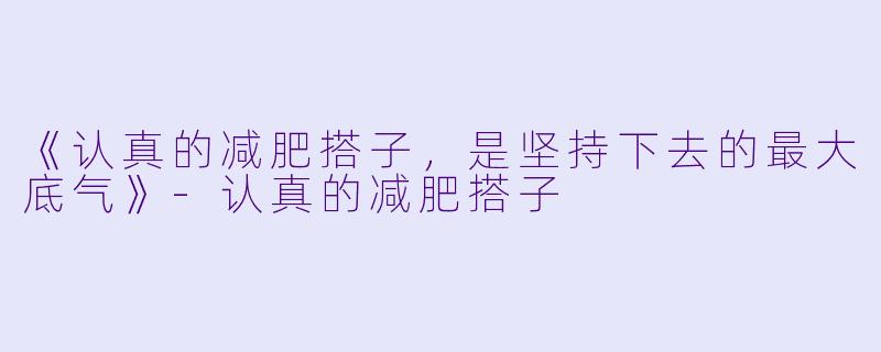 《认真的减肥搭子,是坚持下去的最大底气》