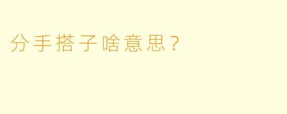 分手搭子啥意思？