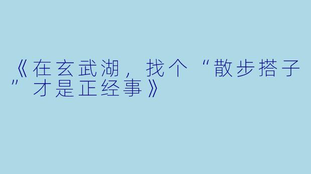 《在玄武湖，找个“散步搭子”才是正经事》