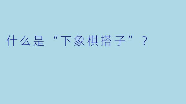 什么是“下象棋搭子”？