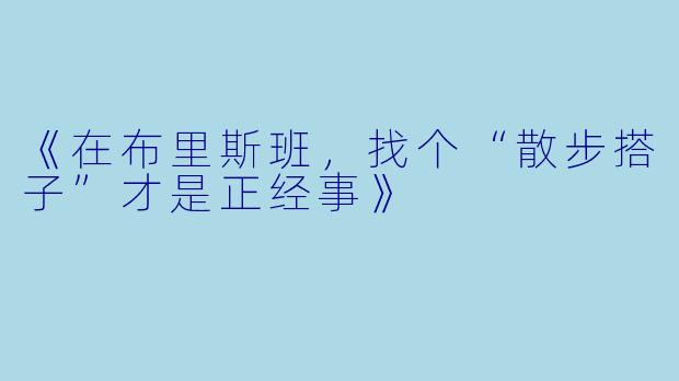 《在布里斯班，找个“散步搭子”才是正经事》