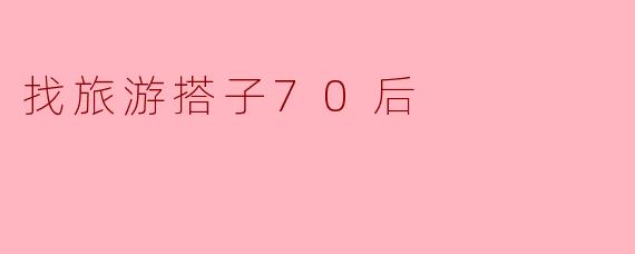 找旅游搭子70后
