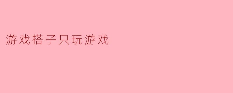 游戏搭子只玩游戏