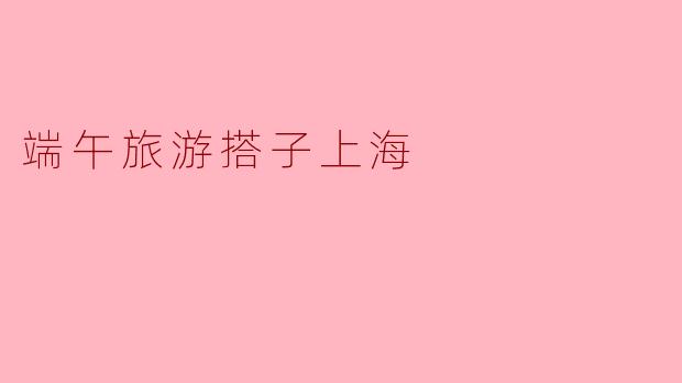 端午旅游搭子上海