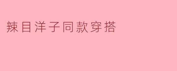 辣目洋子同款穿搭