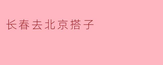 长春去北京搭子