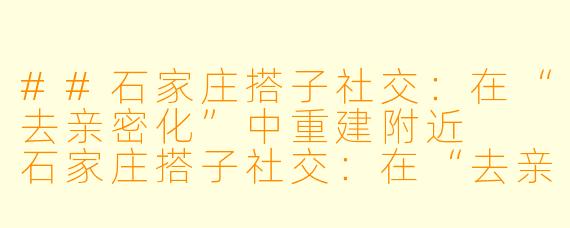 ##石家庄搭子社交：在“去亲密化”中重建附近

石家庄搭子社交：在“去亲密化”中重建附近
