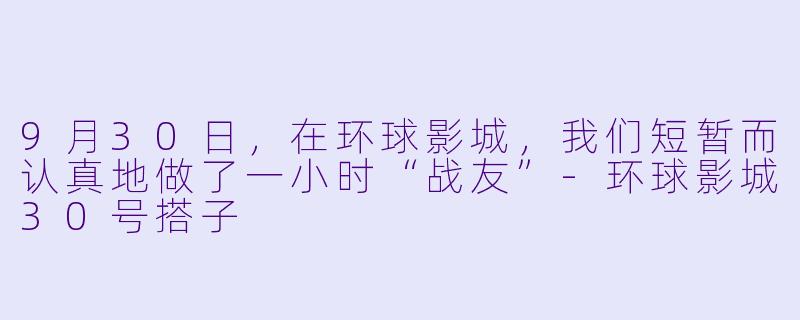 9月30日，在环球影城，我们短暂而认真地做了一小时“战友”-环球影城30号搭子